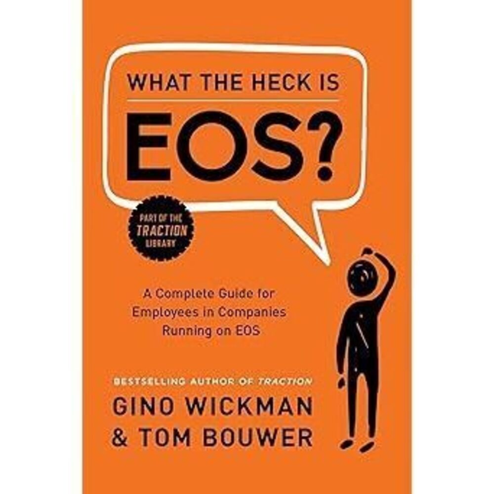 What The Heck Is Eos?: A Complete Guide For Employees In Companies Running On